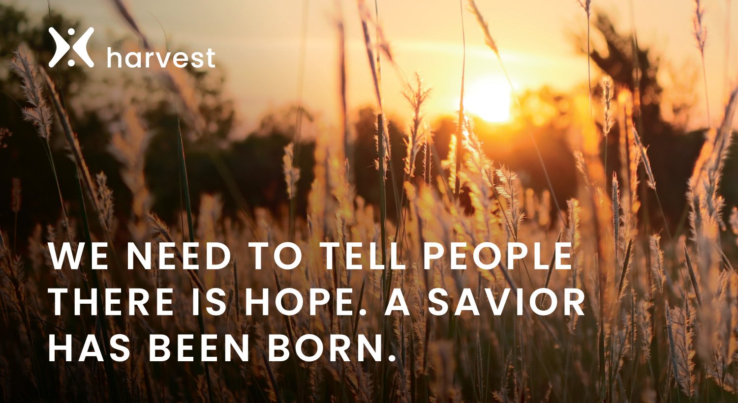 We need to tell people there is hope. A Savior has been born.