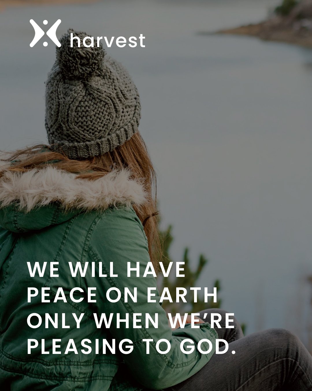 We will have peace on earth only when we're pleasing to God.