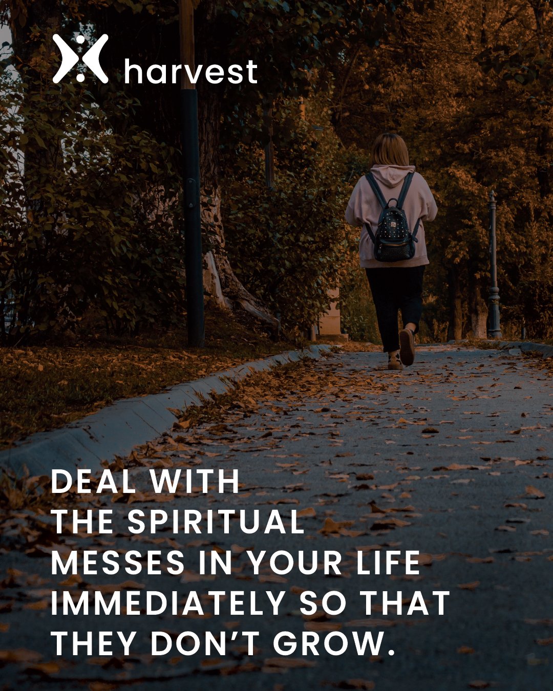 Deal with the spiritual messes in your life immediately so that they don't grow.