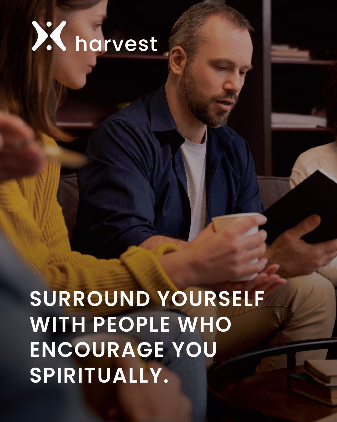 Surround yourself with people who encourage you spiritually.