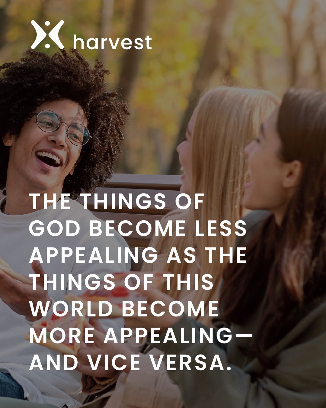 The things of God become less appealing as the things of this world become more appealing—and vice versa.