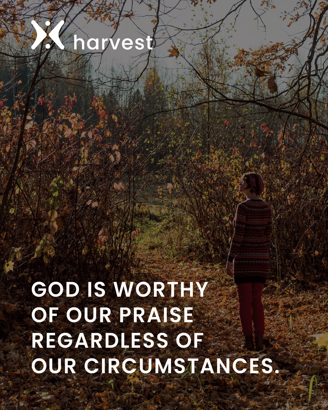 God is worthy of our praise regardless of our circumstances.