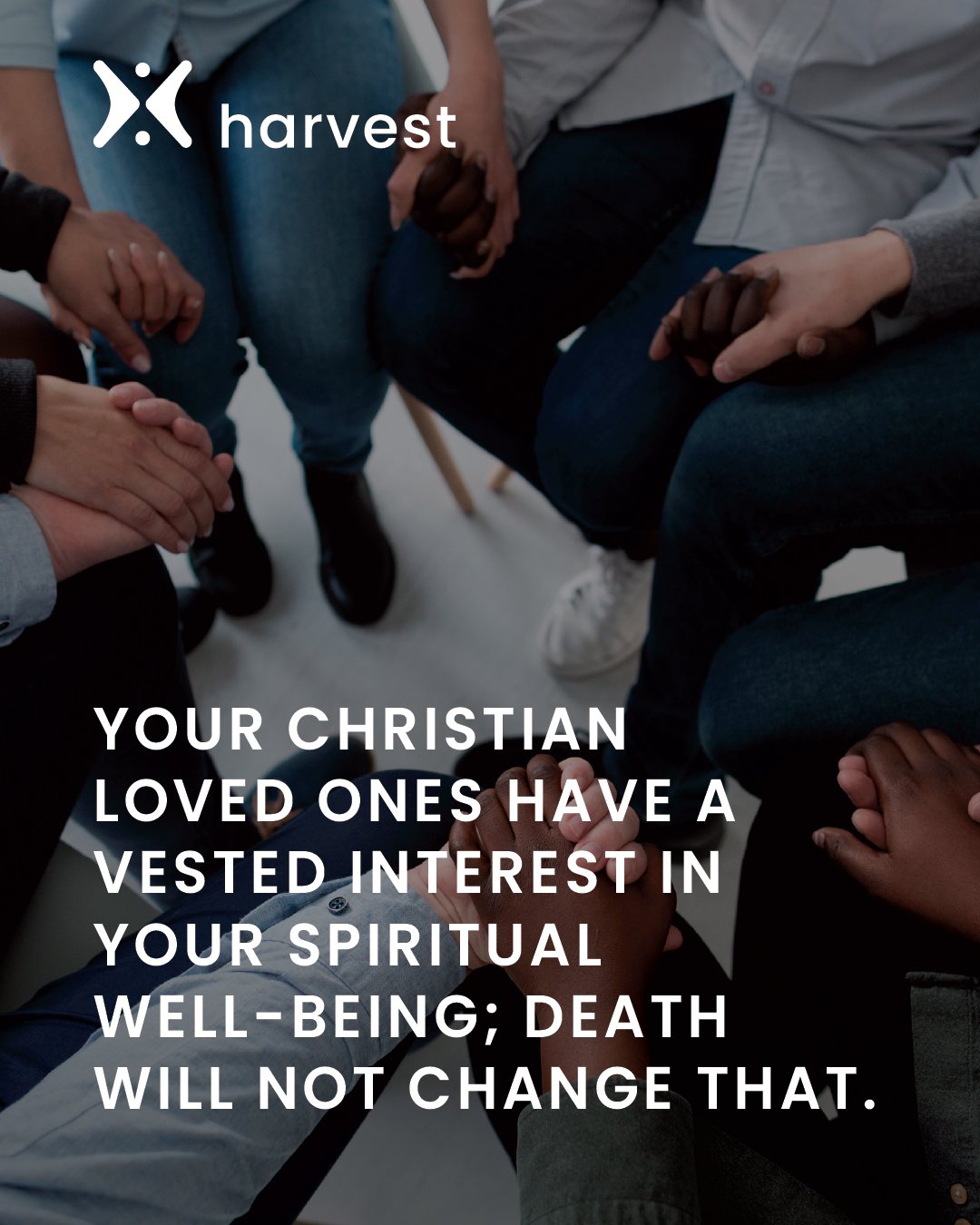 Your Christian loved ones have a vested interest in your spiritual well-being; death will not change that.