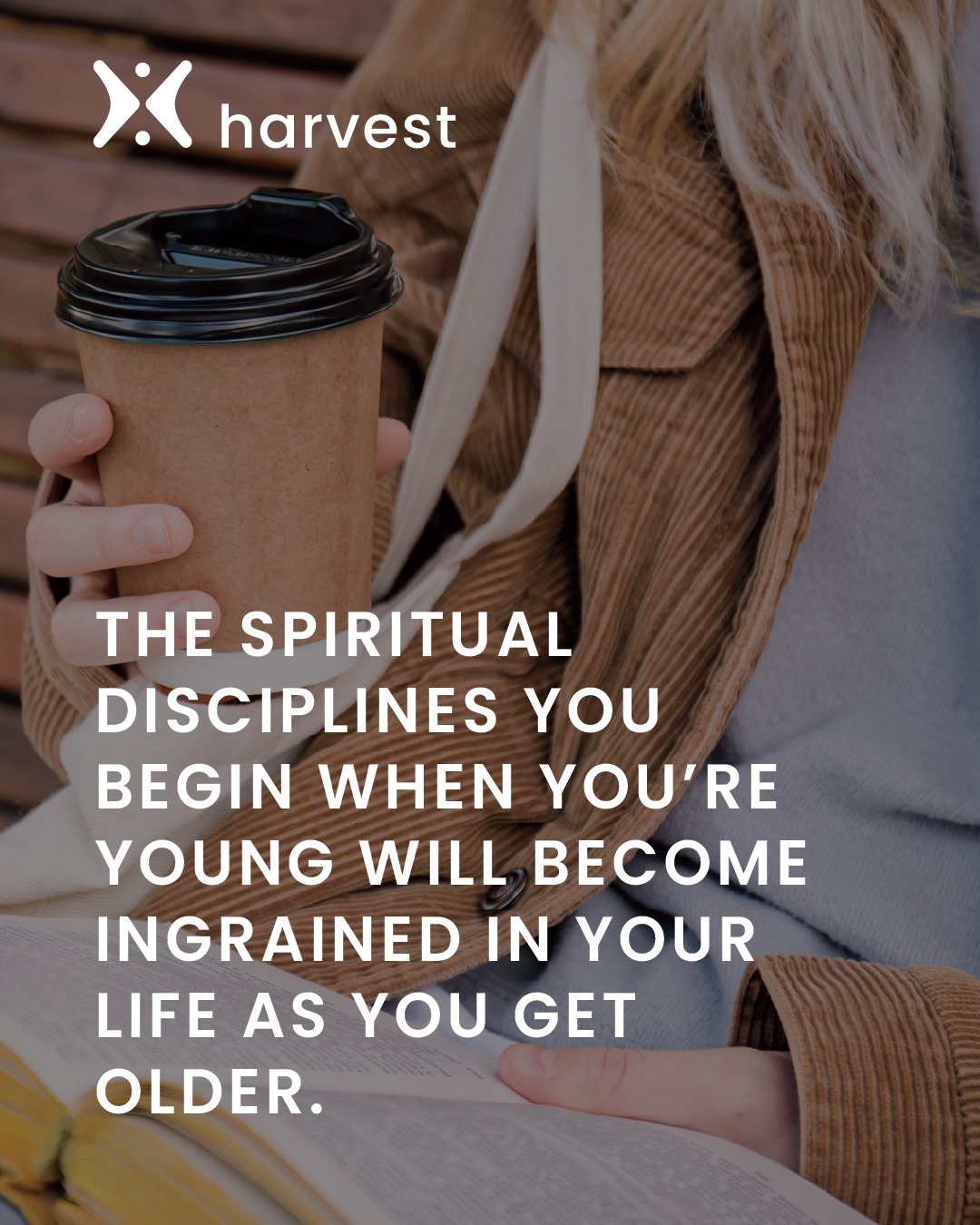 The spiritual disciplines you begin when you're young will become ingrained in your life as you get older.