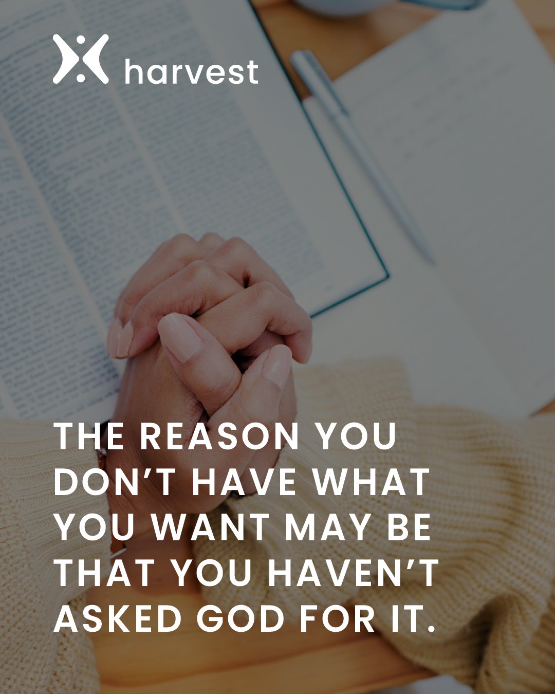 The reason you don't have what you want may be that you haven't asked God for it.