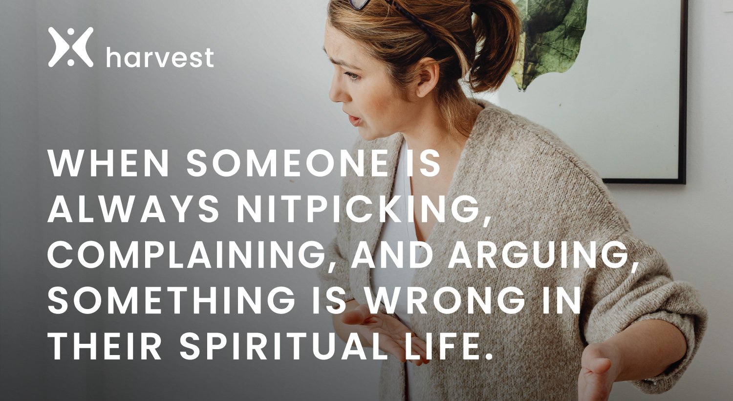 When someone is always nitpicking, complaining, and arguing, something is wrong in their spiritual life. When someone is always nitpicking, complaining, and arguing, something is wrong in their spiritual life.