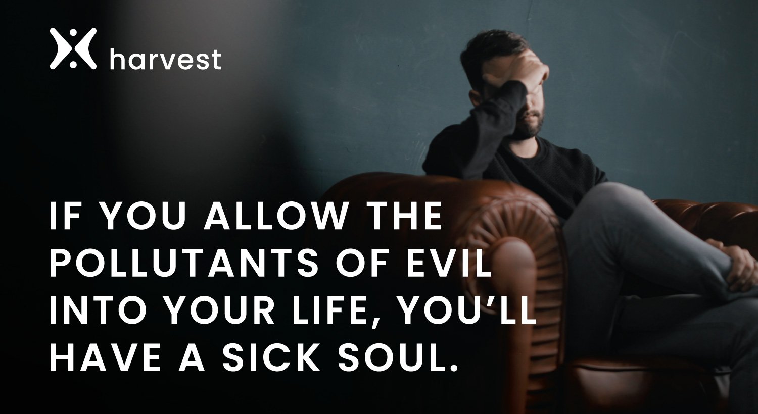 If you allow the pollutants of evil into your life, you’ll have a sick soul. If you allow the pollutants of evil into your life, you’ll have a sick soul.